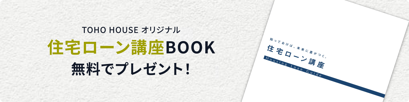 TOHO HOUSE オリジナル 住宅ローン講座BOOK 無料でプレゼント！
